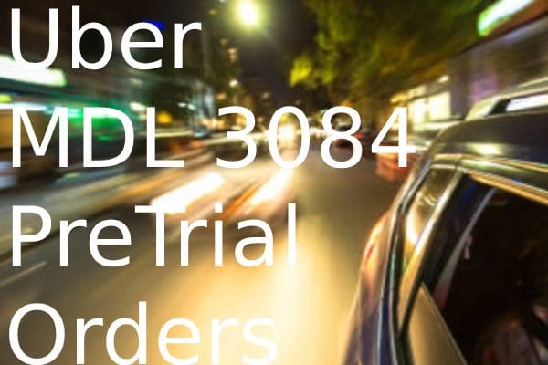Uber Sexual Assault Lawsuit PreTrial Orders (PTOs)
